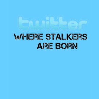 Twitter Stalkers are Born t-shirts