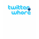 twitter whore Shirt by UnfollowNation twitter whore Shirt