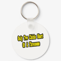 Two Chicks Short of a Threesome keychains