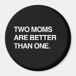 TWO MOMS ARE BETTER THAN ONE FRIDGE MAGNET