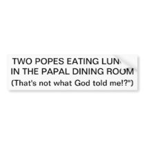 two Popes at lunch bumper sticker