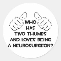 Two Thumbs and Loves Being a Neurosurgeon Round Sticker