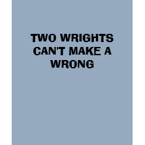 TWO WRIGHTS CAN'T MAKE A WRONG t-shirts