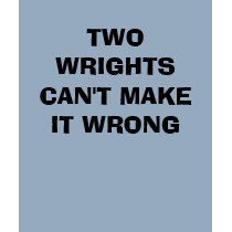 TWO WRIGHTS CAN'T MAKE IT WRONG t-shirts
