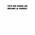 TXT ME WHEN UR DRUNK & HORNY T Shirt! by WTFBlog TXT ME WHEN UR DRUNK & HORNY T Shirt!