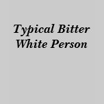 Typical Bitter White Person