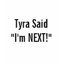 Tyra Said "I'm NEXT!" t-shirts