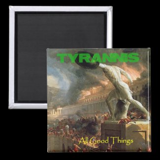 Tyrannis All Good Things Magnet