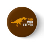 Tyrannosaurus Rex Will Eat You Button