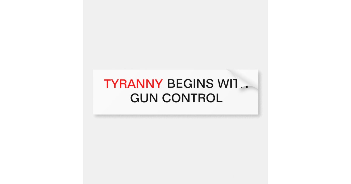 Tyranny begins with gun control bumper sticker Zazzle