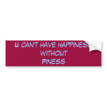 U can't have happiness without Piness bumper stickers by piness U can't have happiness without Piness bumper stickers