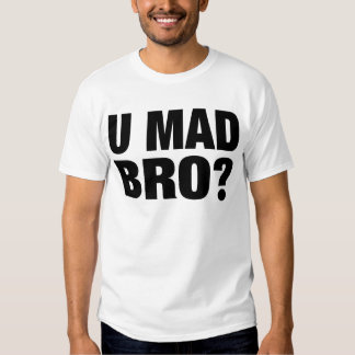 u mad bro shirt