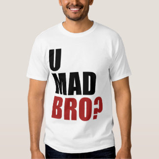 u mad bro t shirt