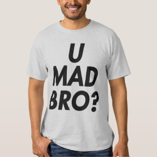 u mad bro shirt