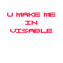U MAKE ME IN VISABLE T-SHIRT