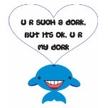 U R such a dork, but its ok t-shirts