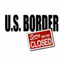 U.S. Border - Sorry We're Closed t-shirts by AmericanElephant U.S. Border - Sorry We're Closed t-shirts