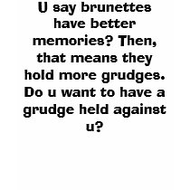 U say brunettes have better memories? Then, tha... t-shirts by blondehairbella U say brunettes have better memories? Then, tha... t-shirts