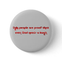 Ugly People Are Funny Button by angela65 Ugly People Are Funny Button
