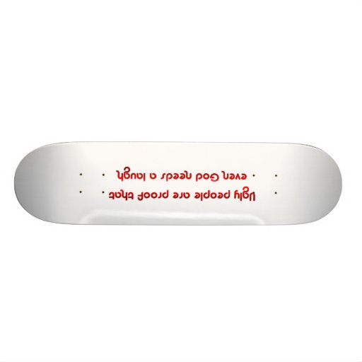 Ugly People Are Funny Custom Skate Board