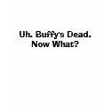 Uh. Buffy's Dead.Now What? t-shirts by supcomtabz Uh. Buffy's Dead.Now What? t-shirts