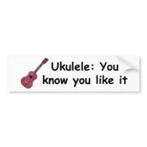 Ukulele: You know you like it Bumper Stickers