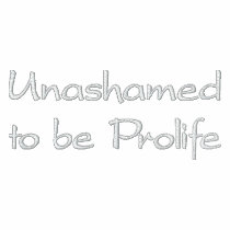 Unashamed to be Prolife embroidered shirts