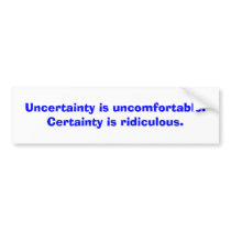 Uncertainty is uncomfortable. Certainty is ridi... bumper stickers