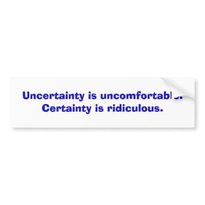 Uncertainty is uncomfortable. Certainty is ridi... Bumper Stickers by Filtered_News