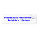 Uncertainty is uncomfortable. Certainty is ridi... bumper stickers by Filtered_News Uncertainty is uncomfortable. Certainty is ridi... bumper stickers
