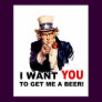 Uncle Sam WANT YOU GET ME A BEER Poster
