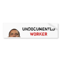 undocumentedworkerobama, UNDOCUMENTED, WORKER Bumper Stickers