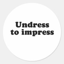 Undress to impress .png round sticker