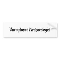 Unemployed Archaeologist Bumper Sticker