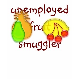 Unemployed Fruit Smuggler T-Shirt shirt