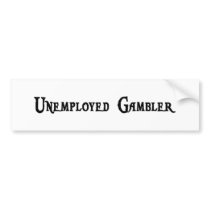 Unemployed Gambler Bumper Sticker