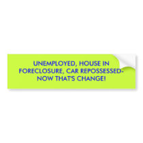 UNEMPLOYED, HOUSE IN FORECLOSURE, CAR REPOSSESS... BUMPER STICKER