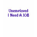 Unemployed I Need A JOB SHIRT