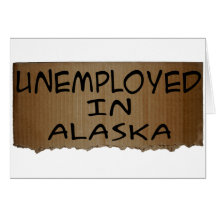 UNEMPLOYED IN ALASKA CARDS