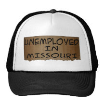 UNEMPLOYED IN MISSOURI TRUCKER HATS