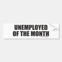 UNEMPLOYED OF THE MONTH BUMPER STICKER