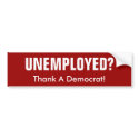 UNEMPLOYED - Thank a Democrat Bumper Sticker