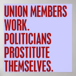 Union Members Work. Politicians Prostitute Themsel Posters