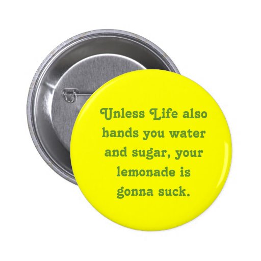 Unless Life also hands you water and sugar, you... Pinback Button