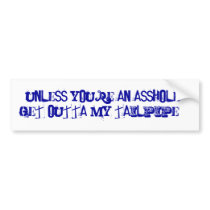 Unless you're an ASSHOLE, get outta my tailpipe!!! Bumper Sticker