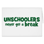Unschoolers Never Get a Break Card