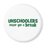 Unschoolers Never Get a Break Magnets