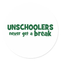 Unschoolers Never Get a Break Stickers