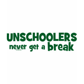 Unschoolers Never Get a Break shirt