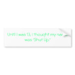 Until I was 13, I thought my name was 'Shut Up.' Bumper Sticker